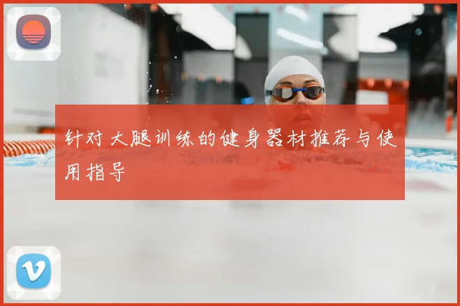 针对大腿训练的健身器材推荐与使用指导
