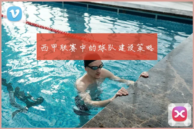 西甲联赛中的球队建设策略