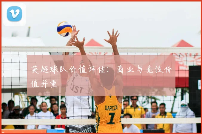 英超球队价值评估：商业与竞技价值并重